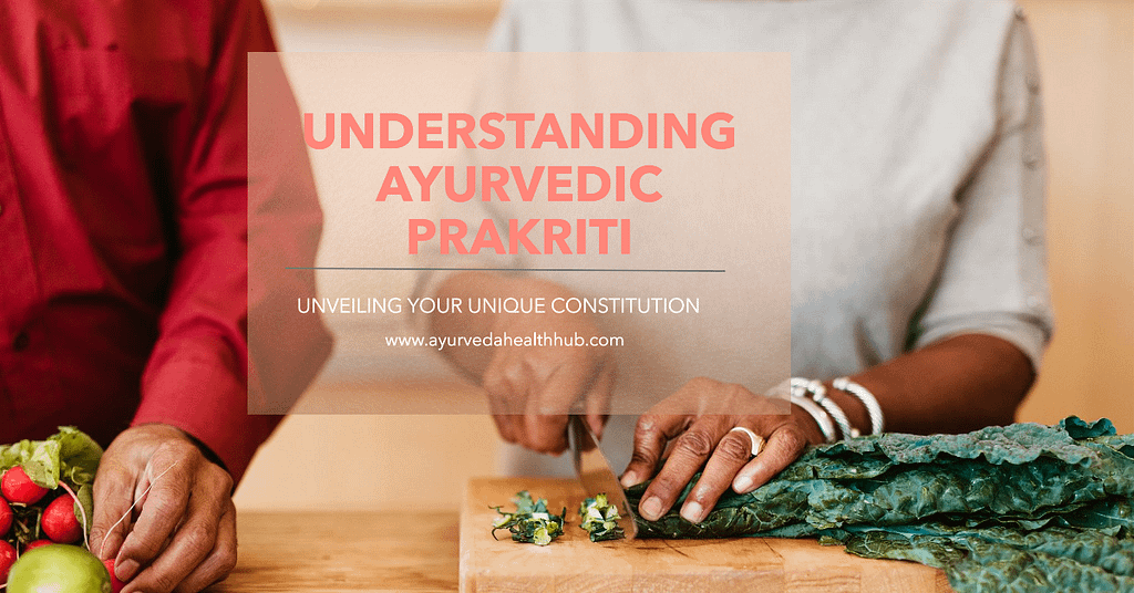 Understanding Ayurvedic Prakriti: Your Unique Constitution