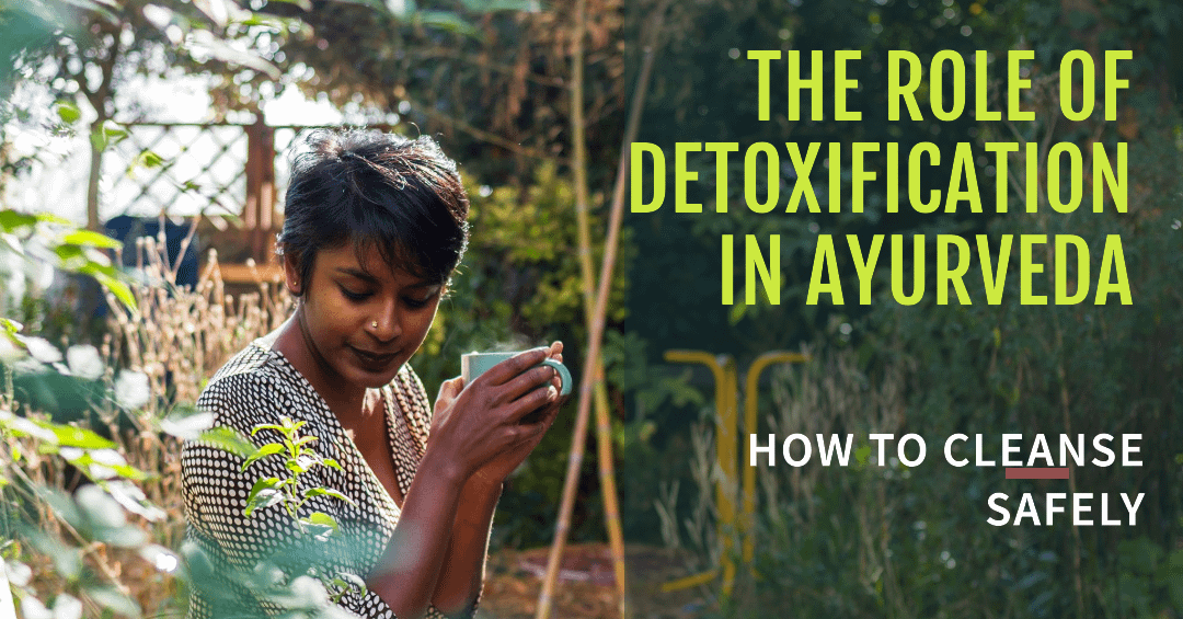 The Role of Detoxification in Ayurveda: How to Cleanse Safely