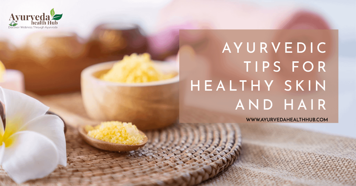 Ayurvedic Tips for Healthy Skin and Hair