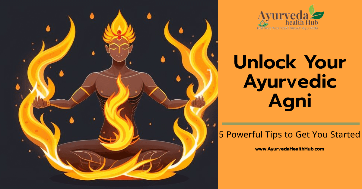 Ayurvedic Agni: Understanding Digestive Fire