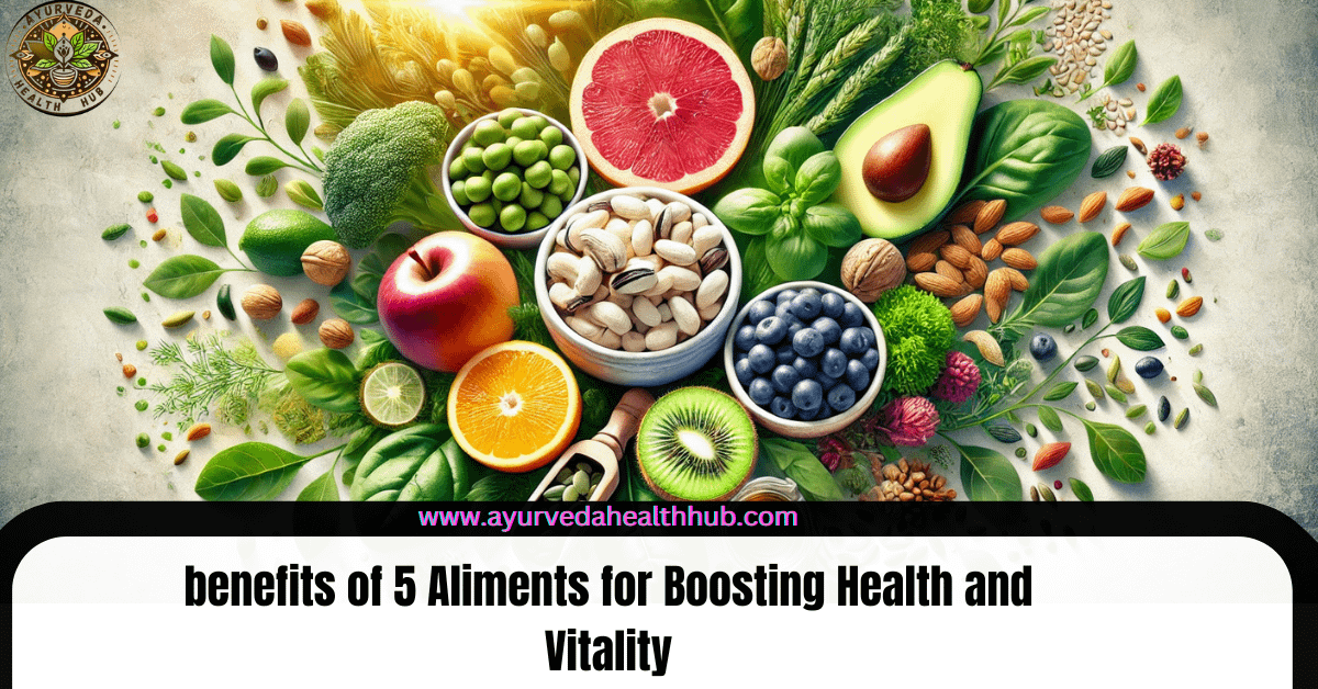 benefits of 5 Aliments for Boosting Health and Vitality